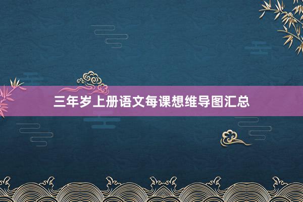 三年岁上册语文每课想维导图汇总