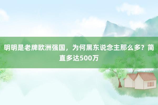 明明是老牌欧洲强国，为何黑东说念主那么多？简直多达500万